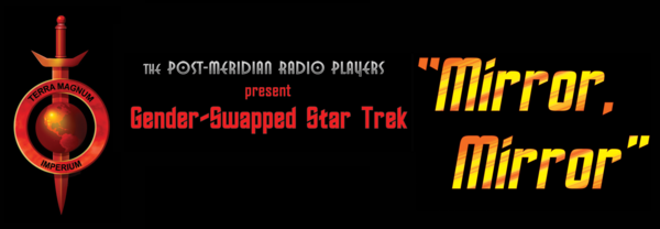The Post Meridian Radio Players present Gender-Swapped Star Trek Mirror, Mirror